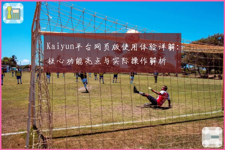 Kaiyun平台网页版使用体验详解：核心功能亮点与实际操作解析